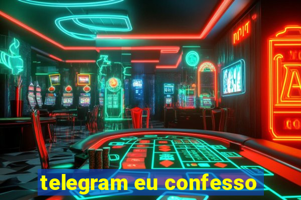 telegram eu confesso